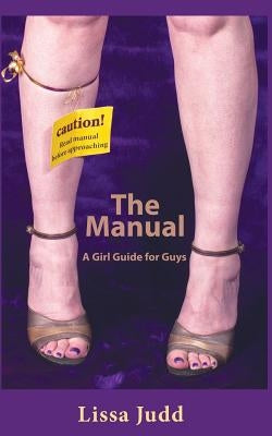 The Manual: A Girl Guide for Guys by Judd, Lissa Elaine