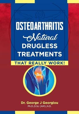 Osteoarthritis: Natural Drugless Treatments That Really Work! by Georgiou, George John