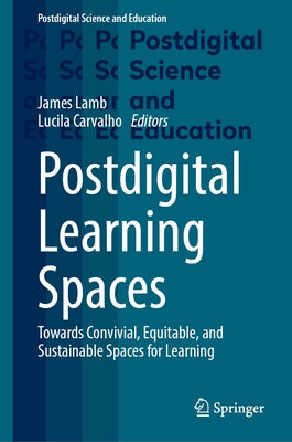 Postdigital Learning Spaces: Towards Convivial, Equitable, and Sustainable Spaces for Learning by Lamb, James
