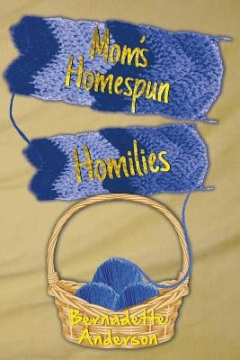 Mom's Homespun Homilies by Anderson, Bernadette