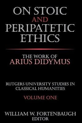 On Stoic and Peripatetic Ethics: The Work of Arius Didymus by Fortenbaugh, William W.