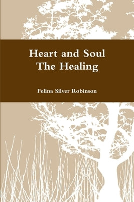 Heart and Soul The Healing by Silver Robinson, Felina