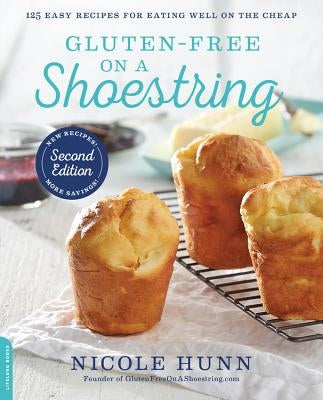 Gluten-Free on a Shoestring: 125 Easy Recipes for Eating Well on the Cheap by Hunn, Nicole