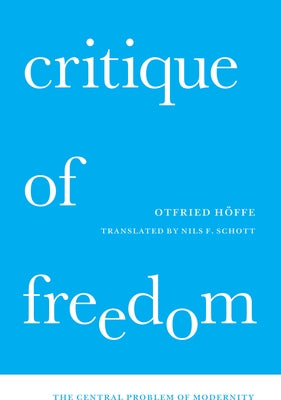 Critique of Freedom: The Central Problem of Modernity by Höffe, Otfried