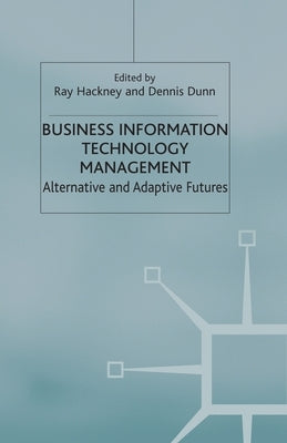 Business Information Technology Management: Alternative and Adaptive Futures by Hackney, R.
