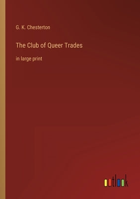 The Club of Queer Trades: in large print by Chesterton, G. K.