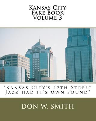 Kansas City Fake Book Volume 3: Kansas City's "Quality Hill" Jazz by Smith, Don W.