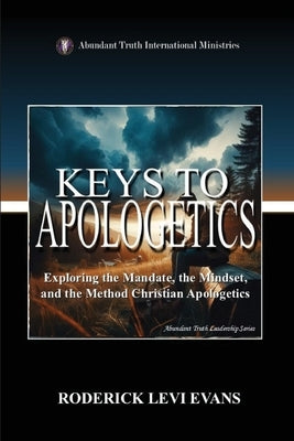 Keys to Apologetics: Exploring the Mandate, the Mindset, and the Method of Christian Apologetics by Evans, Roderick Levi