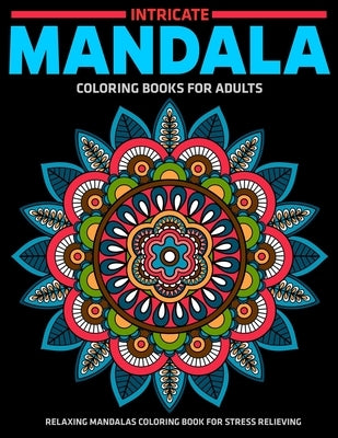 Intricate Mandala Coloring Books For Adults: Relaxing Mandalas Coloring Book For Stress Relieving: Relaxation Mandala Designs by D. Colon, Sandra