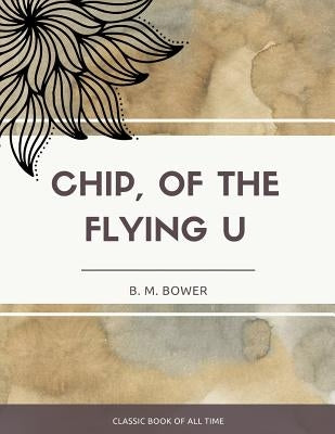 Chip Of The Flying U by Bower, B. M.