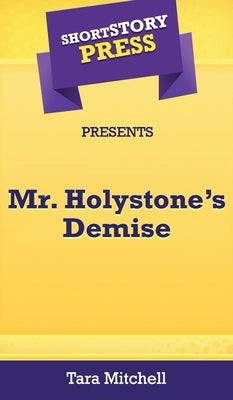Short Story Press Presents Mr. Holystone's Demise by Mitchell, Tara
