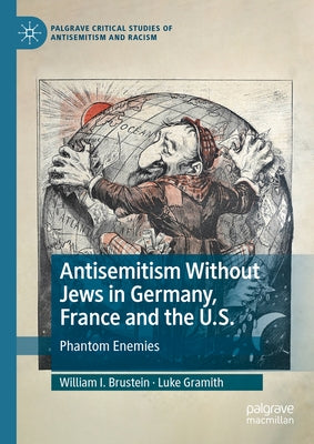 Antisemitism Without Jews in Germany, France and the U.S.: Phantom Enemies by Brustein, William I.