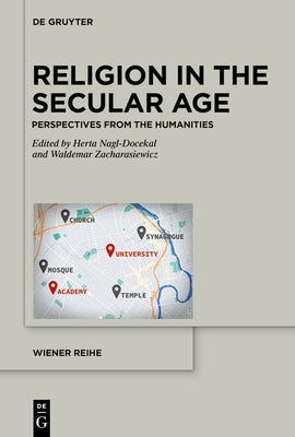 Religion in the Secular Age: Perspectives from the Humanities by Nagl-Docekal, Herta
