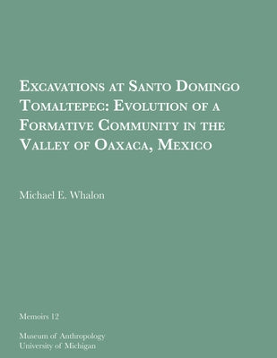 Excavations at Santo Domingo Tomaltepec: Evolution of a Formative Community in the Valley of Oaxaca, Mexico Volume 12 by Whalon, Michael E.