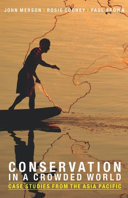 Conservation in a Crowded World: Case Studies from the Asia-Pacific by Merson, John