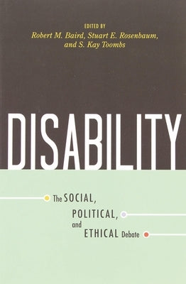 Disability: The Social, Political, and Ethical Debate by Baird, Robert M.