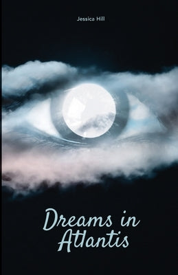 Dreams in Atlantis by Hill, Jessica