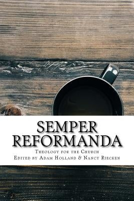 Semper Reformanda: Theology for the Church by Riecken, Nancy