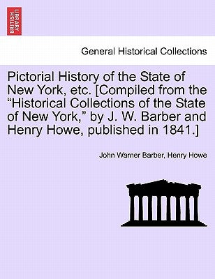 Pictorial History of the State of New York, Etc. [Compiled from the "Historical Collections of the State of New York," by J. W. Barber and Henry Howe, by Barber, John Warner