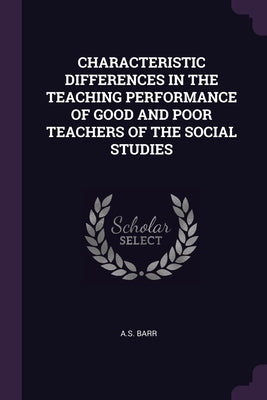 Characteristic Differences in the Teaching Performance of Good and Poor Teachers of the Social Studies by Barr, As