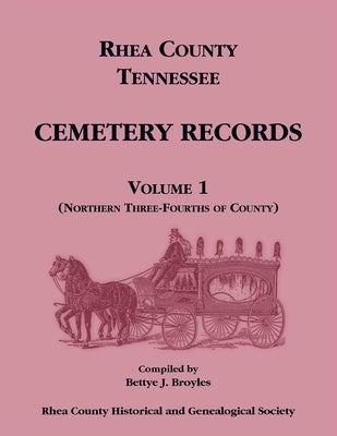 Rhea County, Tennessee Cemetery Records, Volume 1 by Rhea County Historical Society