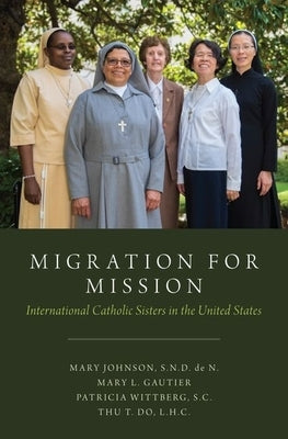 Migration for Mission: International Catholic Sisters in the United States by Johnson, Mary