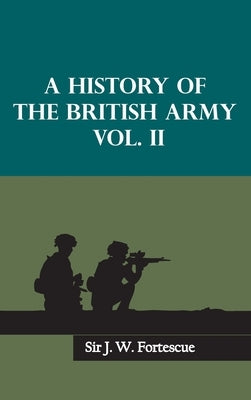 A History of the British Army, Vol. II by Fortescue, J. W.