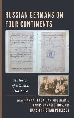Russian Germans on Four Continents: Histories of a Global Diaspora by Flack, Anna