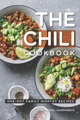 The Chili Cookbook: One-Pot Family Worthy Recipes by Humphreys, Daniel