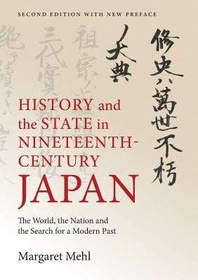 History and the State in Nineteenth-Century Japan: The World, the Nation and the Search for a Modern Past by Mehl, Margaret