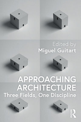 Approaching Architecture: Three Fields, One Discipline by Guitart, Miguel