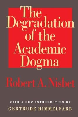 The Degradation of the Academic Dogma by Nisbet, Robert