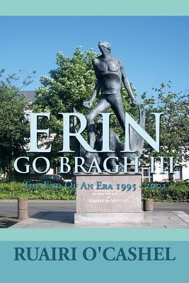 Erin Go Bragh III: The End of an Era 1995 - 2002 by Cashel, Ruairi O'