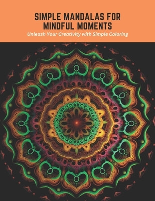 Simple Mandalas for Mindful Moments: Unleash Your Creativity with Simple Coloring by Hernandez, Maryann