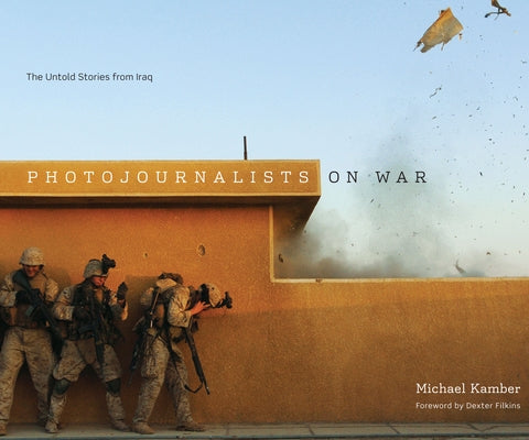 Photojournalists on War: The Untold Stories from Iraq by Kamber, Michael