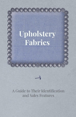 Upholstery Fabrics - A Guide to their Identification and Sales Features by Anon