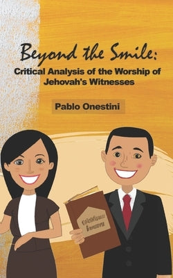 Beyond the Smile: Critical Analysis of the Worship of Jehovah's Witnesses by Onestini, Pablo
