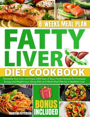 Fatty Liver Diet Cookbook: Revitalize Your Liver and Anjoy 2000 Days of Easy, Proven Recipes for Increased Energy and Weight Loss, Along With an by Petterson, Maryem