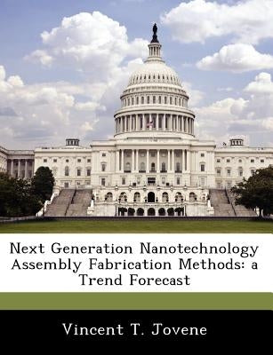 Next Generation Nanotechnology Assembly Fabrication Methods: A Trend Forecast by Jovene, Vincent T.