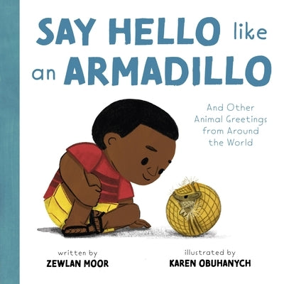 Say Hello Like an Armadillo: And Other Animal Greetings from Around the World by Moor, Zewlan