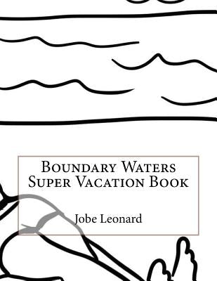 Boundary Waters Super Vacation Book by Leonard, Jobe
