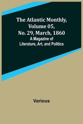 The Atlantic Monthly, Volume 05, No. 29, March, 1860; A Magazine of Literature, Art, and Politics by Various