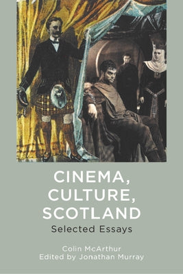 Cinema, Culture, Scotland: Selected Essays by McArthur, Colin