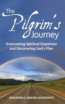 The Pilgrim's Journey: Overcoming Spiritual Emptiness and Discovering God's Plan by Obiegbu-Achoronye, Gerardine E.