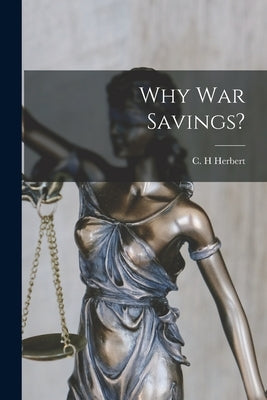 Why War Savings? by Herbert, C. H.