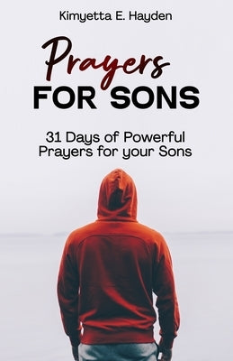 Prayers for Sons: 31 Days of Powerful Prayers for your Sons by Hayden, Kimyetta E.