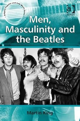 Men, Masculinity and the Beatles by King, Martin