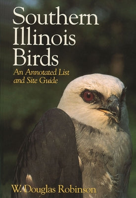 Southern Illinois Birds: An Annotated List and Site Guide by Robinson, W. Douglas