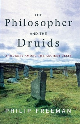 The Philosopher and the Druids: A Journey Among the Ancient Celts by Freeman, Philip