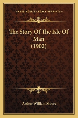 The Story Of The Isle Of Man (1902) by Moore, Arthur William